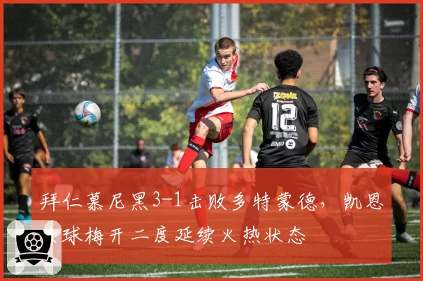 拜仁慕尼黑3-1击败多特蒙德，凯恩头球梅开二度延续火热状态