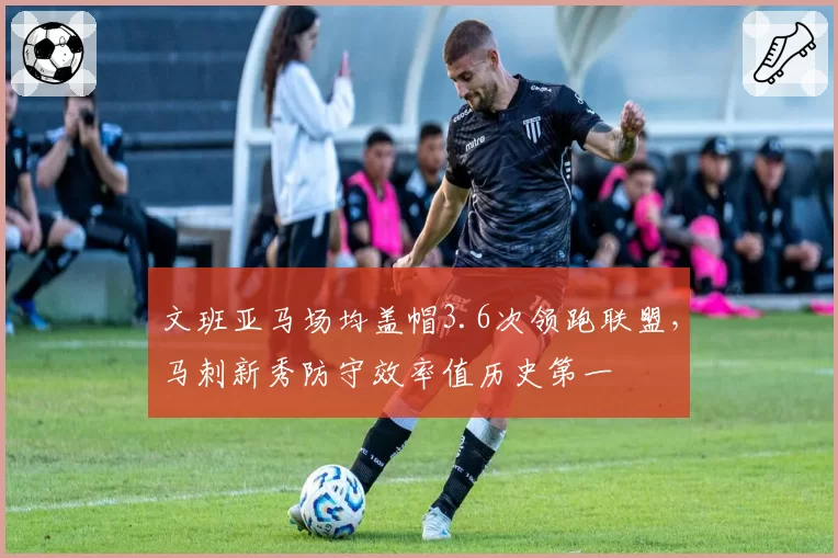文班亚马场均盖帽3.6次领跑联盟，马刺新秀防守效率值历史第一
