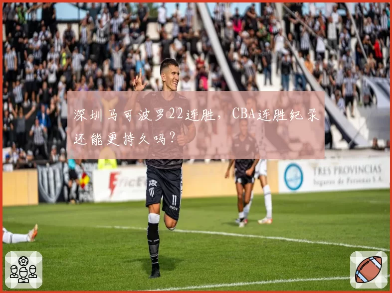 深圳马可波罗22连胜，CBA连胜纪录还能更持久吗？