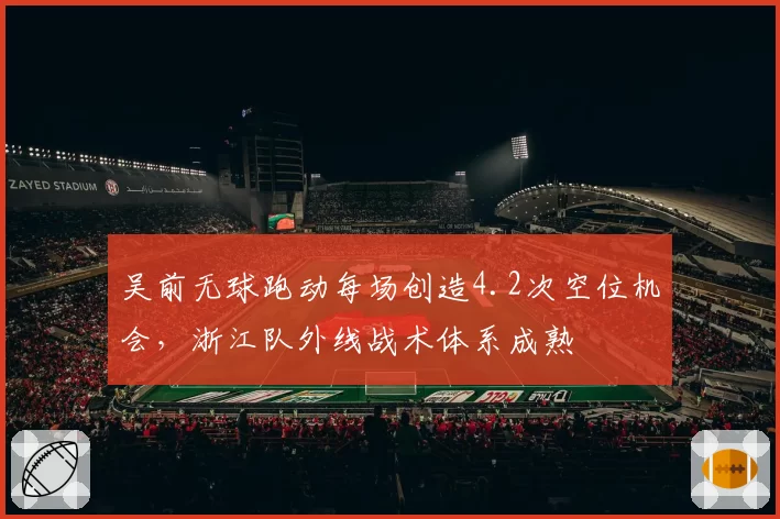 吴前无球跑动每场创造4.2次空位机会，浙江队外线战术体系成熟