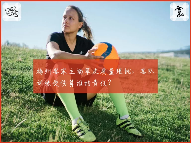 梅州客家主场草皮质量堪忧，客队训练受伤算谁的责任？